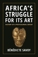 Africa? S Struggle for Its Art: History of a Postcolonial Defeat