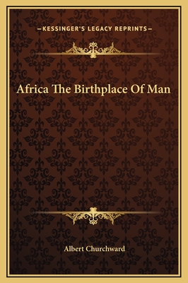 Africa The Birthplace Of Man - Churchward, Albert