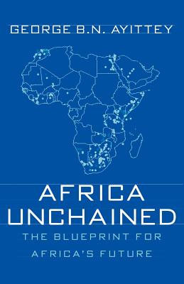 Africa Unchained: The Blueprint for Africa's Future - Ayittey, G (Editor)