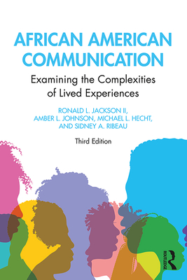 African American Communication: Examining the Complexities of Lived Experiences - Jackson II, Ronald L, and Johnson, Amber L, and Hecht, Michael L