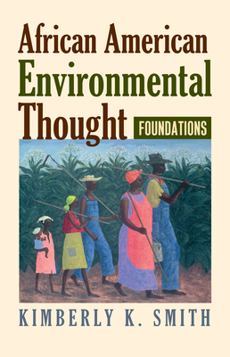 African American Environmental Thought: Foundations - Smith, Kimberly K