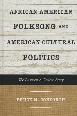 African American Folksong and American Cultural Politics: The Lawrence Gellert Story - Conforth, Bruce M