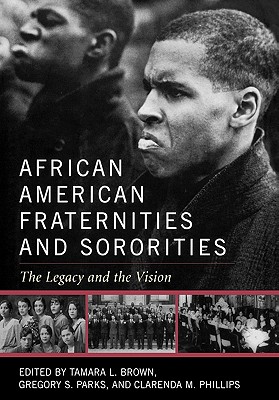 African American Fraternities and Sororities: The Legacy and the Vision - Brown, Tamara L (Editor), and Parks, Gregory S (Editor), and Phillips, Clarenda M (Editor)