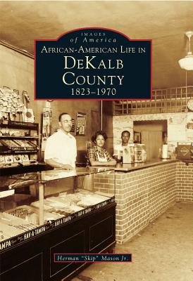 African-American Life in Dekalb County: 1823-1970 - Mason Jr, Herman Skip