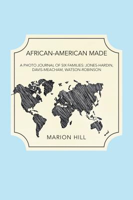 African-American Made: A Photo Journal of Six Families: Jones-Hardin, Davis-Meacham, Watson-Robinson - Hill, Marion