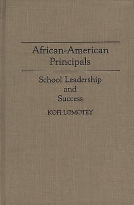 African-American Principals: School Leadership and Success - Lomotey, Kofi, Dr.