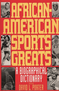 African-American Sports Greats: A Biographical Dictionary