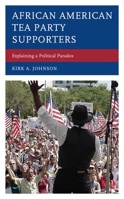 African American Tea Party Supporters: Explaining a Political Paradox - Johnson, Kirk A