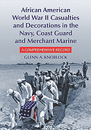 African American World War II Casualties and Decorations in the Navy, Coast Guard and Merchant Marine: A Comprehensive Record