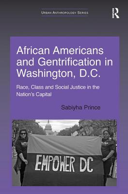 African Americans and Gentrification in Washington, D.C.: Race, Class and Social Justice in the Nation's Capital - Prince, Sabiyha