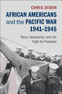 African Americans and the Pacific War, 1941-1945: Race, Nationality, and the Fight for Freedom