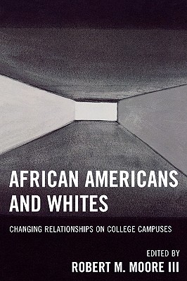 African Americans and Whites: Changing Relationships on College Campuses - Moore, Robert M (Editor), and Griffin, Larry J (Contributions by), and Brenner, Andrea Malkin (Contributions by)