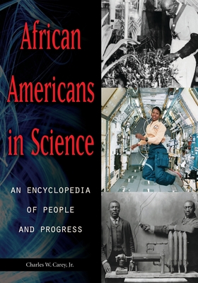 African Americans in Science [2 Volumes]: An Encyclopedia of People and Progress - Carey, Charles W