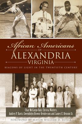 African Americans of Alexandria, Virginia: Beacons of Light in the Twentieth Century - Bah, Char McCargo, and Watters, Christa, and Davis, Audrey P