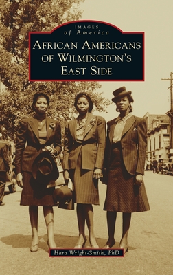 African Americans of Wilmington's East Side - Wright-Smith, Hara, PhD