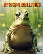 African Bullfrog: Fun and Educational Book for Kids with Amazing Facts and Pictures