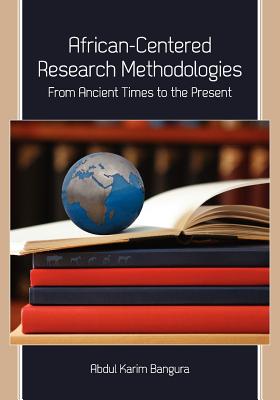 African-Centered Research Methodologies: From Ancient Times to the Present - Bangura, Abdul Karim