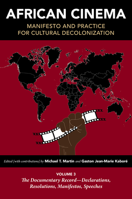 African Cinema: Manifesto and Practice for Cultural Decolonization: Volume 3: The Documentary Record-Declarations, Resolutions, Manifestos, Speeches - Martin, Michael T. (Contributions by), and Kabor, Gaston Jean-Marie (Contributions by), and Brown, Allison J.