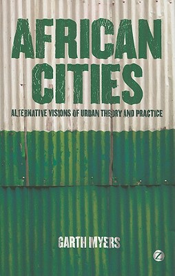 African Cities: Alternative Visions of Urban Theory and Practice - Myers, Professor Garth