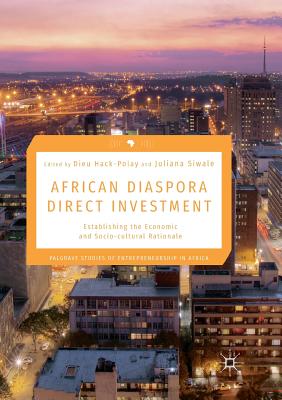 African Diaspora Direct Investment: Establishing the Economic and Socio-Cultural Rationale - Hack-Polay, Dieu (Editor), and Siwale, Juliana (Editor), and Bal, Matthijs (Foreword by)