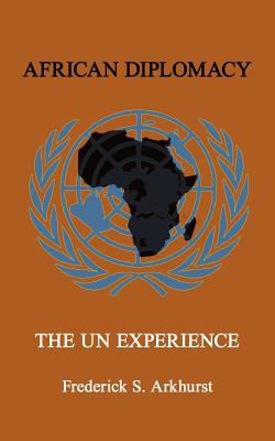 African Diplomacy: The Un Experience - Arkhurst, Frederick S