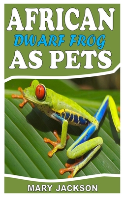African Dwarf Frog as Pet: Guide to African Dwarf Frog - Jackson, Mary