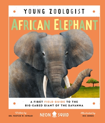 African Elephant (Young Zoologist): A First Field Guide to the Big-Eared Giant of the Savanna - Ihwagi, Dr., and Neon Squid