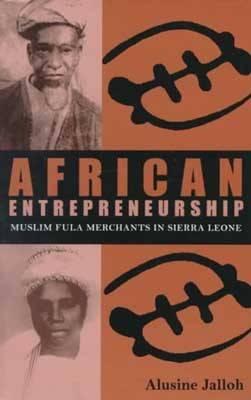 African Entrepreneurship: Muslim Fula Merchants in Sierra Leone Volume 71 - Jalloh, Alusine