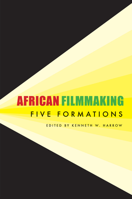 African Filmmaking: Five Formations - Harrow, Kenneth W, Professor (Editor)