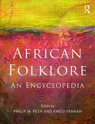 African Folklore: An Encyclopedia - Peek, Philip M (Editor), and Yankah, Kwesi (Editor)