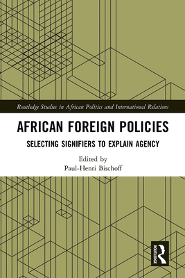 African Foreign Policies: Selecting Signifiers to Explain Agency - Bischoff, Paul-Henri (Editor)