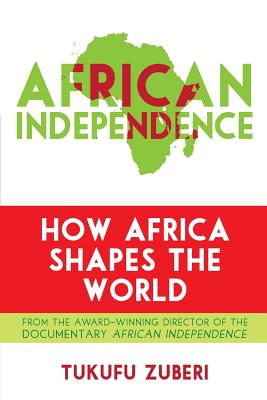 African Independence: How Africa Shapes the World - Zuberi, Tukufu