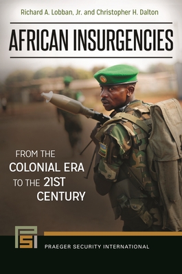 African Insurgencies: From the Colonial Era to the 21st Century - Jr., Richard A. Lobban, and Fobanjong, John (Foreword by), and Dalton, Chris H.