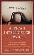 African Intelligence Services: Early Postcolonial and Contemporary Challenges