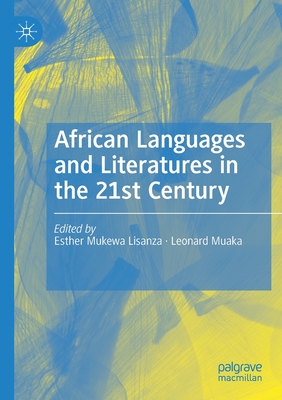 African Languages and Literatures in the 21st Century - Lisanza, Esther Mukewa (Editor), and Muaka, Leonard (Editor)