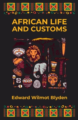 African Life and Customs - Blyden, Edward W