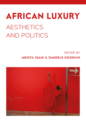 African Luxury: Aesthetics and Politics - Iqani, Mehita (Editor), and Dosekun, Simidele (Editor)