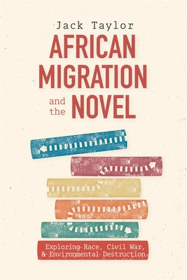 African Migration and the Novel: Exploring Race, Civil War, and Environmental Destruction - Taylor, Jack