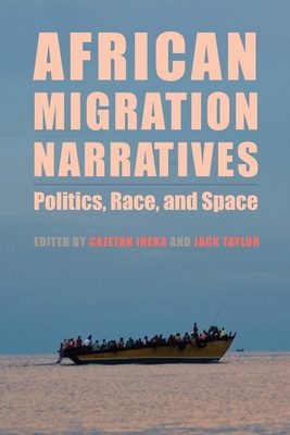 African Migration Narratives: Politics, Race, and Space - Iheka, Cajetan (Editor), and Taylor, Jack (Editor)