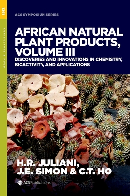 African Natural Plant Products, Volume III: Discoveries and Innovations in Chemistry, Bioactivity, and Applications - Juliani, H Rodolfo (Editor), and Simon, James E (Editor), and Ho, Chi-Tang (Editor)