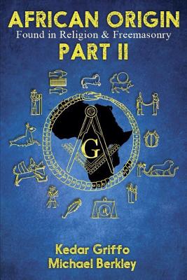 African Origin Found in Religion and Freemasonry: Part II - Griffo, Kedar, and Berkley, Michael