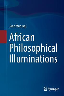 African Philosophical Illuminations - Murungi, John