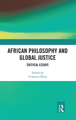 African Philosophy and Global Justice: Critical Essays - Okeja, Uchenna (Editor)