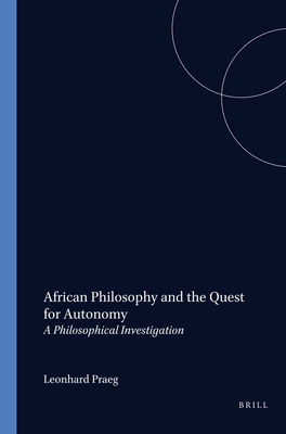 African Philosophy and the Quest for Autonomy: A Philosophical Investigation - Praeg, Leonhard