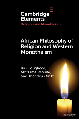 African Philosophy of Religion and Western Monotheism - Lougheed, Kirk, and Molefe, Motsamai, and Metz, Thaddeus