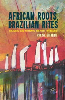 African Roots, Brazilian Rites: Cultural and National Identity in Brazil - Sterling, C