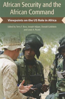 African Security and the African Command: Viewpoints on the US Role in Africa - Buss, Terry F (Editor), and Adjaye, Joseph (Editor), and Goldstein, Donald (Editor)