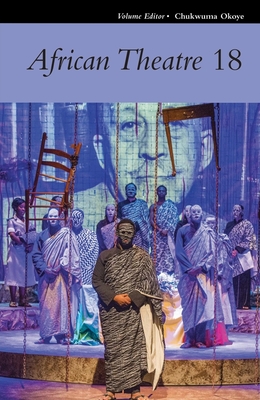 African Theatre 18 - Okoye, Chukwuma (Contributions by), and Bonsall, Amy (Contributions by), and Orji, Bernard Eze (Contributions by)