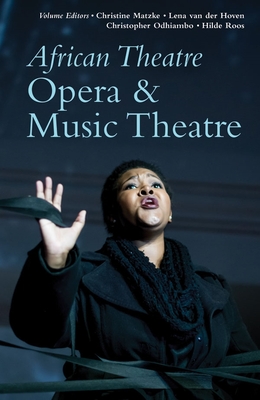 African Theatre 19: Opera & Music Theatre - Matzke, Christine (Contributions by), and van der Hoven, Lena (Contributions by), and Odhiambo, Christopher Joseph...