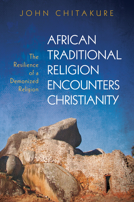 African Traditional Religion Encounters Christianity - Chitakure, John